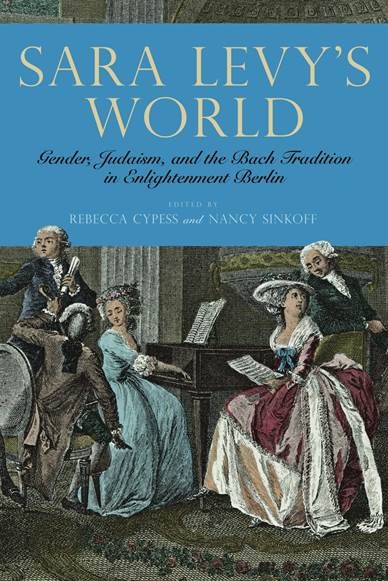 Sara Levy's World: Judaism, Gender, and the Bach Tradition in Enlightenment Berlin