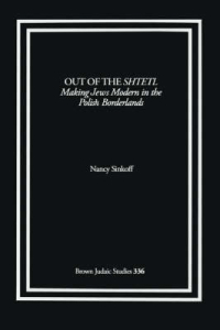 Out of the Shtetl: Making Jews Modern in the Polish Borderlands