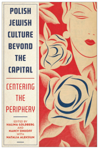 Polish Jewish Culture Beyond the Capital: Centering the Periphery